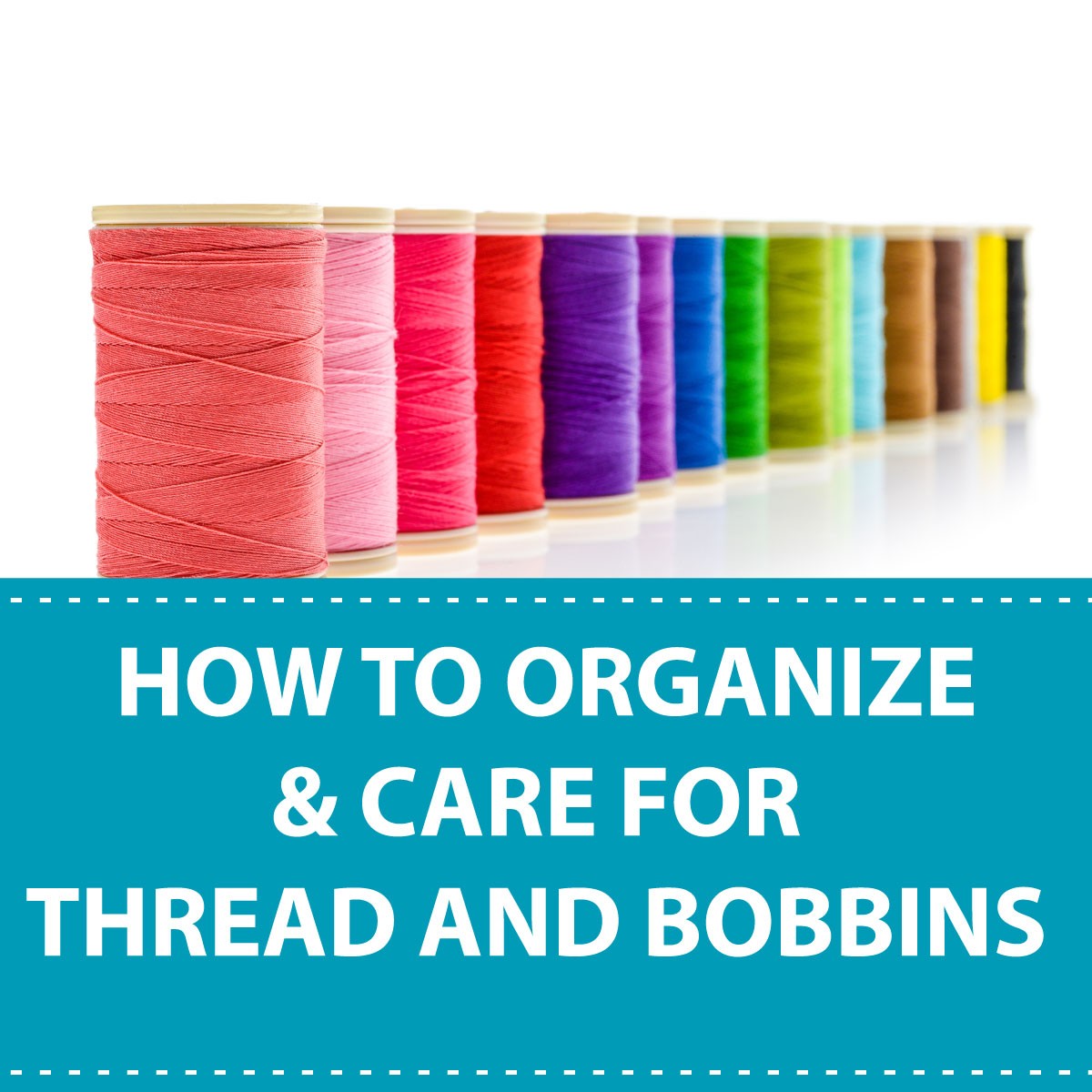 How To Organize and Care For Sewing Thread and Bobbins